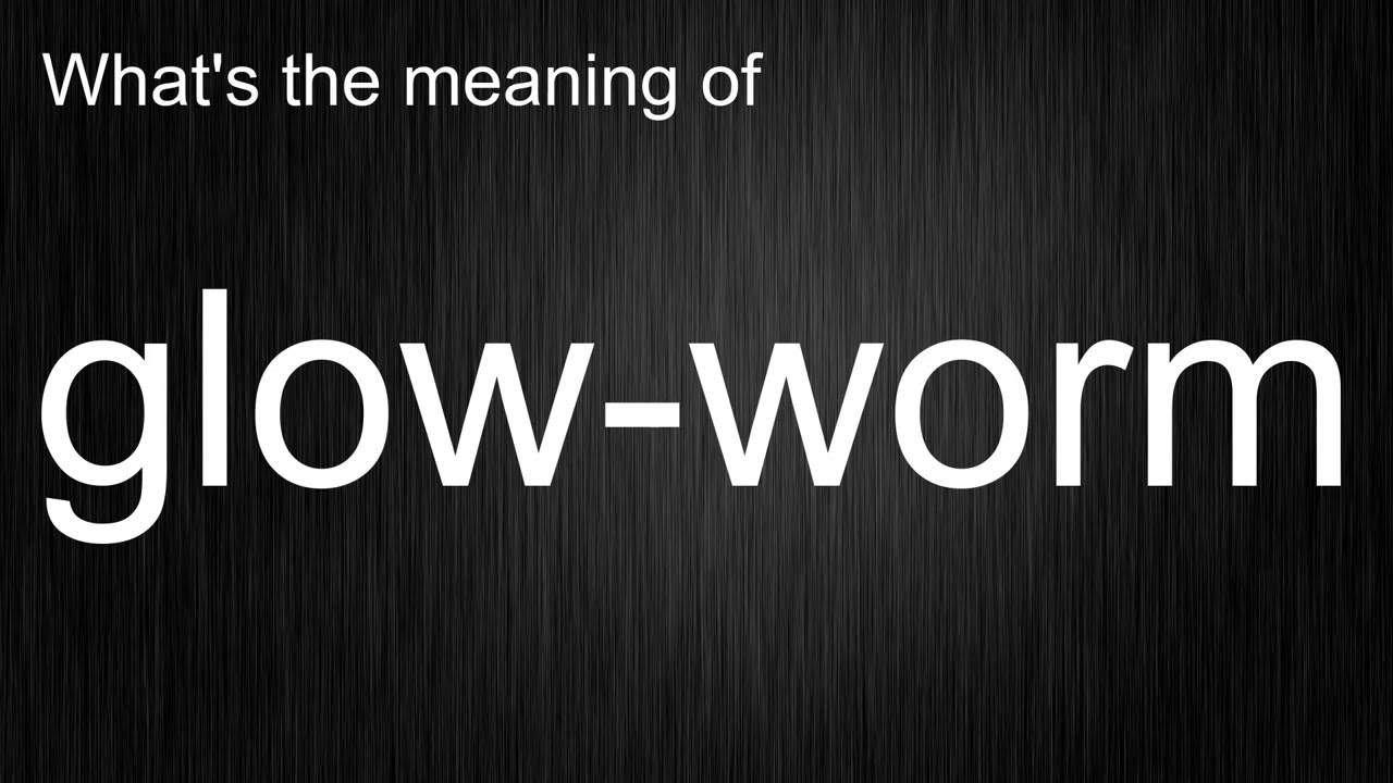 What's the meaning of "glow-worm", How to pronounce glow-worm?