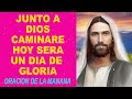 Hoy será un día de Gloria, porque junto a Dios caminaré, oración de la mañana