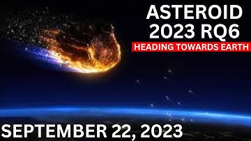 NASA Raises Warning! CLOSE ENCOUNTER with Asteroid 2023 RQ6 on September 22, 2023