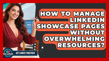 How To Manage LinkedIn Showcase Pages Without Overwhelming Resources? - Get Linked Together