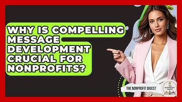 Why Is Compelling Message Development Crucial For Nonprofits? - The Nonprofit Digest