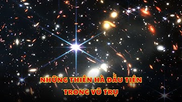 Bức Ảnh Trường Sâu Của James Webb Hé Lộ Những Thiên Hà Đầu Tiên Trong Vũ Trụ