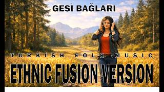 Gesi Bağları Türk Halk Müziği Ethnic Fusion Versiyonu & Old Anatolian Sounds Rearranged