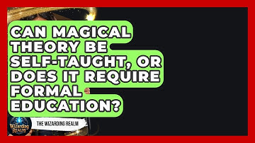 Can Magical Theory Be Self-Taught, or Does It Require Formal Education? - The Wizarding Realm