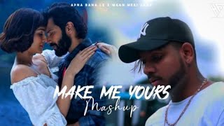 Make Me Yours Mashup | Apna Bana Le x Maan Meri Jaan | Arijit Singh | King | HSS Royal
