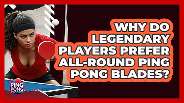 Why Do Legendary Players Prefer All-round Ping Pong Blades? - Ping Pong Prodigy