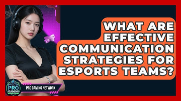 What Are Effective Communication Strategies For Esports Teams? - Pro Gaming Network