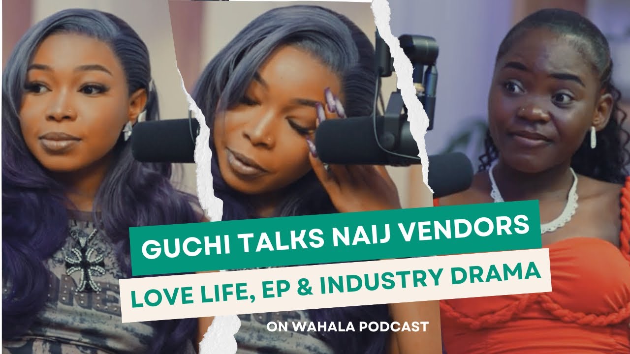 Guchi talks love & dating life, Lagos wig Vendors, industry drama & EP | Wahala Podcast Ep 3