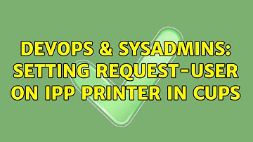 DevOps & SysAdmins: Setting request-user on IPP printer in CUPS (2 Solutions!!)