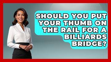 Should You Put Your Thumb On The Rail For A Billiards Bridge? - Billiards Hustlers