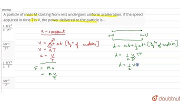 A particle of mass M starting from rest undergoes uniform acceleration. If the