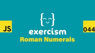 JavaScript on Exercism 044 - Roman Numerals