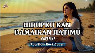 CAFFEINE - HIDUPKU KAN DAMAIKAN HATIMU || POP SLOW ROCK COVER   LIRIK