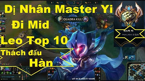 Dị Nhân Master Yi Đi Mid Leo Top 10 Thách Đấu Hàn/Game Là Dễ