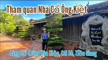 Tham quan Nhà Cổ Ông Kiệt - Ngôi nhà độc đáo ở Cái Bè, Tiền Giang | Travel TienGiang, VietNam.