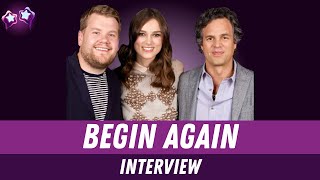 Begin Again: Mark Ruffalo, Keira Knightley, James Corden Interview on Their Musical Journey