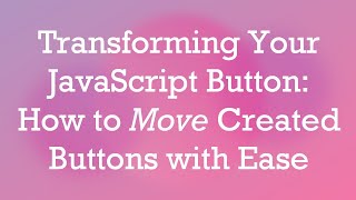 Transforming Your JavaScript Button: How to Move Created Buttons with Ease