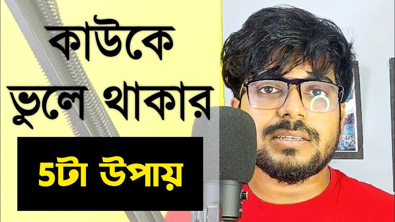 কাউকে ভুলে থাকার 5টা উপায় | How to forget someone you love | By Abhik Talks