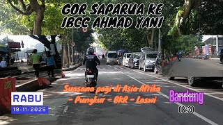 Pagi dari GOR Saparua sampai IBCC Ahmad Yani|Asia Afrika-Otista-Pungkur-BKR-Laswi