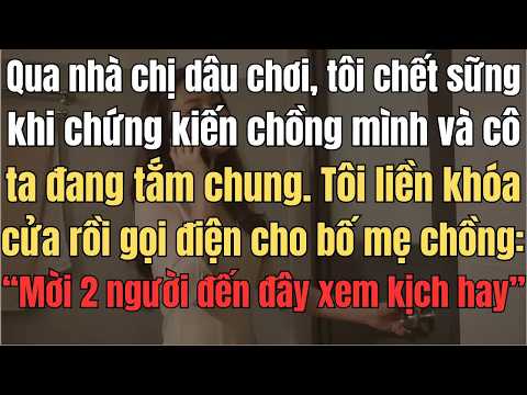 Qua Nhà Chị Dâu Chơi, Tôi Chết Sững Vì Chứng Kiến Chồng Mình Và Cô Ta Đang Tắm Chung. Tôi Lập Tức...