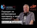 Алексей Водовозов - Подходят ли ветеринарные препараты и мази человеку?