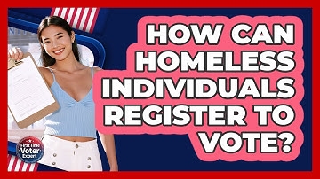 How Can Homeless Individuals Register To Vote? - First Time Voter Expert