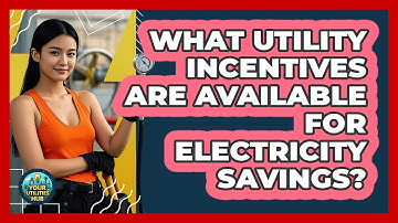 What Utility Incentives Are Available For Electricity Savings? - Your Utilities Hub