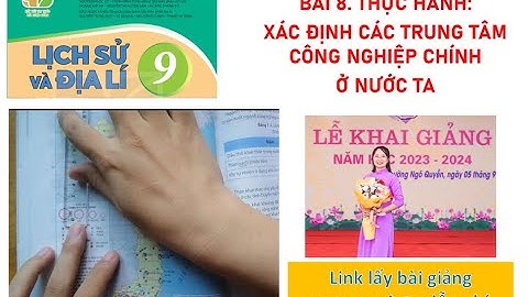 ĐỊA LÍ 9 – KNTT. BÀI 8: THỰC HÀNH: XÁC ĐỊNH CÁC TRUNG TÂM CÔNG NGHIỆP CHÍNH Ở NƯỚC TA