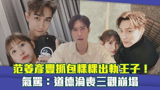 范姜彥豐抓包粿粿出軌王子！　氣罵：道德淪喪三觀崩塌