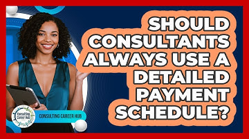Should Consultants Always Use A Detailed Payment Schedule? - Consulting Career Hub