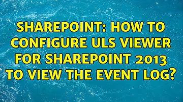 Sharepoint: How to configure ULS Viewer for SharePoint 2013 to view the Event Log? (2 Solutions!!)