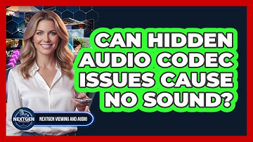 Can Hidden Audio Codec Issues Cause No Sound? - NextGen Viewing and Audio