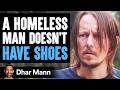 Homeless Man Doesn't Have Shoes, Stranger Changes His Life Forever | Dhar Mann