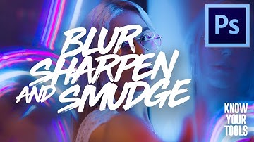 BLUR, SHARPEN & SMUDGE | KNOW YOUR TOOLS - PHOTOSHOP BASICS 2019