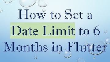 How to Set a Date Limit to 6 Months in Flutter