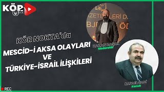 Kör Nokta | Mescid-i Aksa Olayları ve Türkiye-İsrail İlişkileri - Gazeteci Rafael Sadi | 21.04.2022