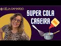 Aprenda a Fazer uma Super Cola Caseira | Celia camargo