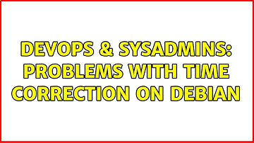 DevOps & SysAdmins: Problems with time correction on Debian (3 Solutions!!)