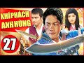 Phim Bộ Hành Động Trung Quốc Hay Nhất 2021 | Khí Phách Anh Hùng - Tập 27 | Thuyết Minh