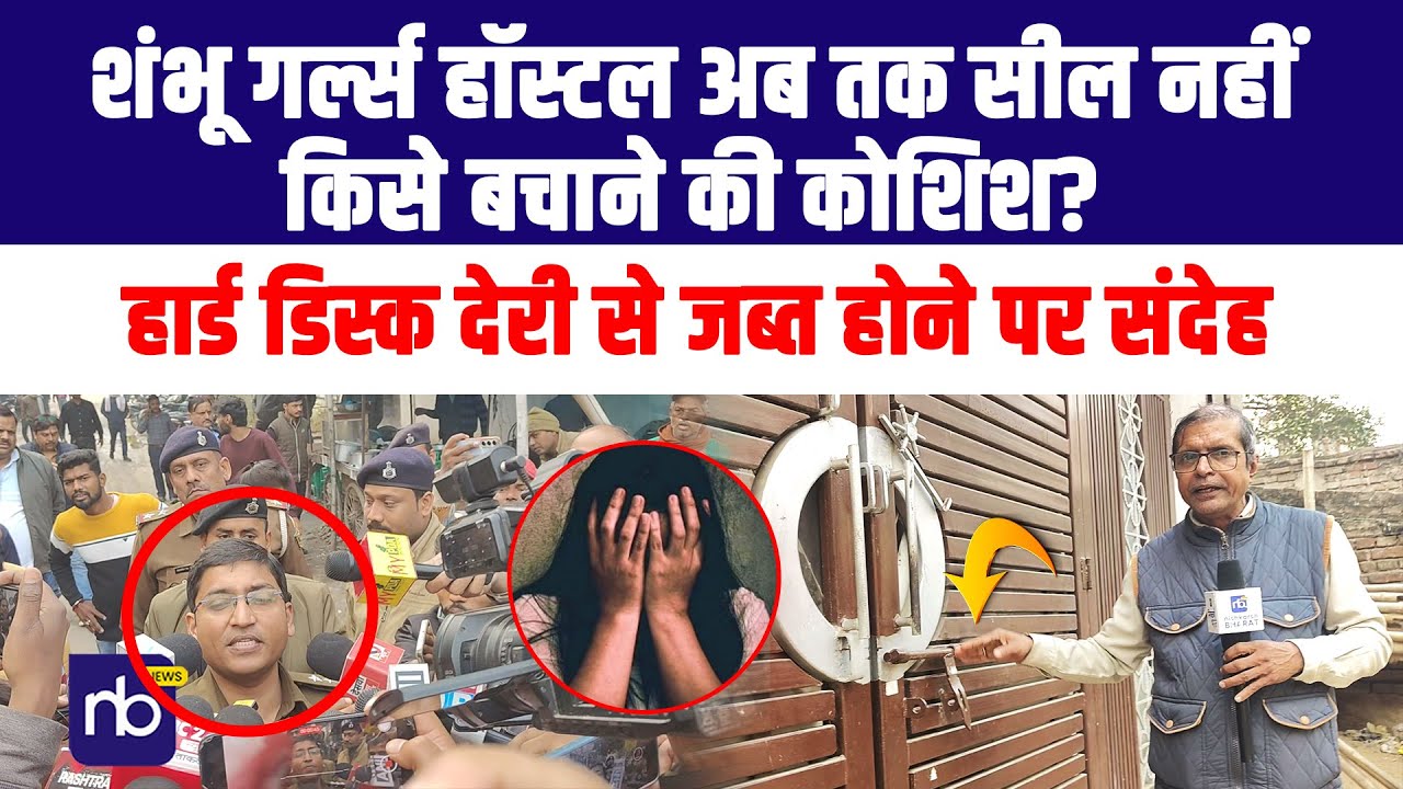 शंभू गर्ल्स हॉस्टल अब तक सील नहीं, किसे बचाने की कोशिश? हार्ड डिस्क देरी से जब्त होने पर संदेह