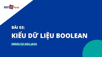 Bài 03: Kiểu dữ liệu Boolean | Tự học Java | NIIT - ICT Hà Nội
