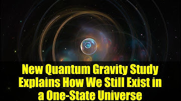 New Quantum Gravity Study Explains How We Still Exist in a One-State Universe
