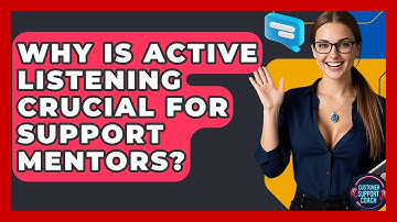 Why Is Active Listening Crucial For Support Mentors? - Customer Support Coach