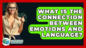 What Is The Connection Between Emotions And Language? - The Language Library