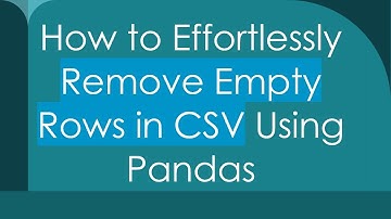 How to Effortlessly Remove Empty Rows in CSV Using Pandas