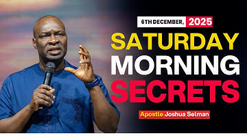 [6TH DECEMBER, 2025] SATURDAY MORNING SECRETS - APOSTLE JOSHUA SELMAN