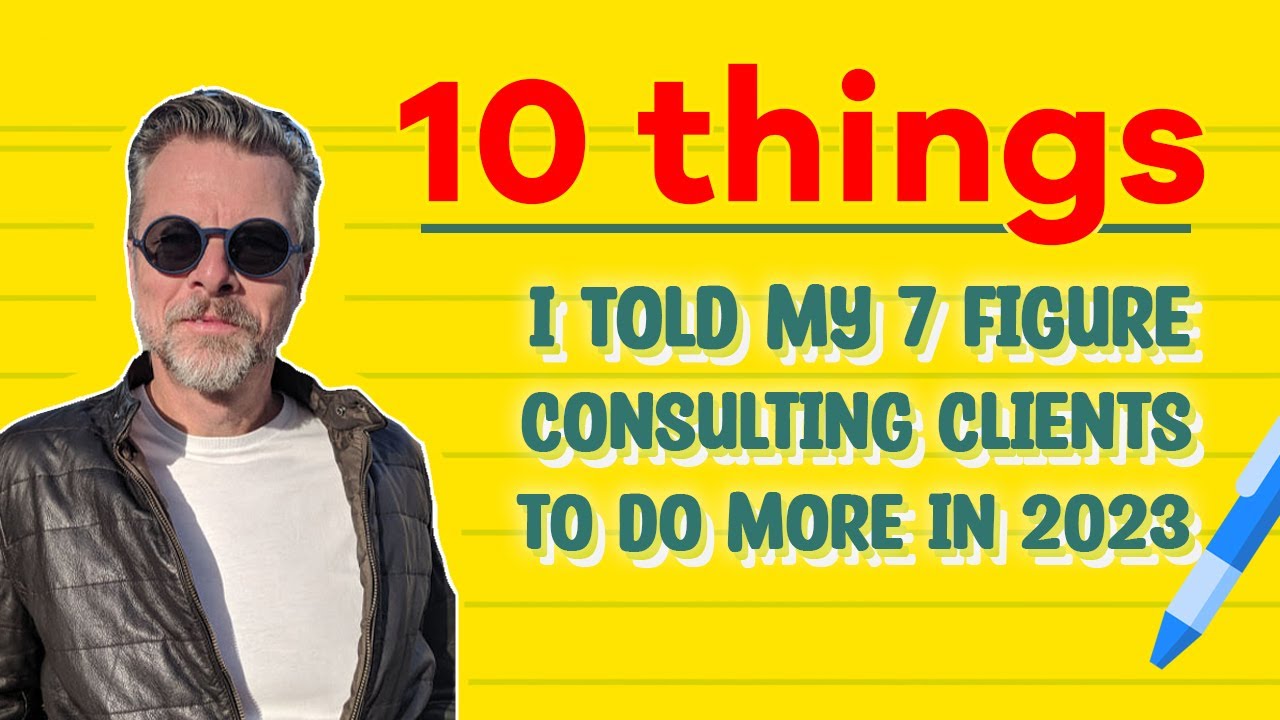 10 things I told my 7 figure consulting clients to do more in 2023 ...