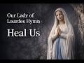 Our Lady of Lourdes Hymn | Heal Our Hearts | A Prayer for the Broken &amp; Weary |  Powerful Marian Hymn