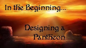 #2 - In the Beginning - Creating a Pantheon