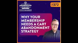 372 - Why Your Membership Needs a Cart Abandonment Strategy